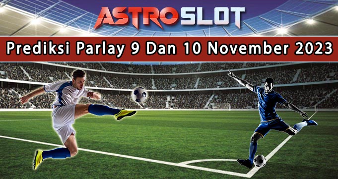 Prediksi Parlay Terbaik 9 Dan 10 November 2023