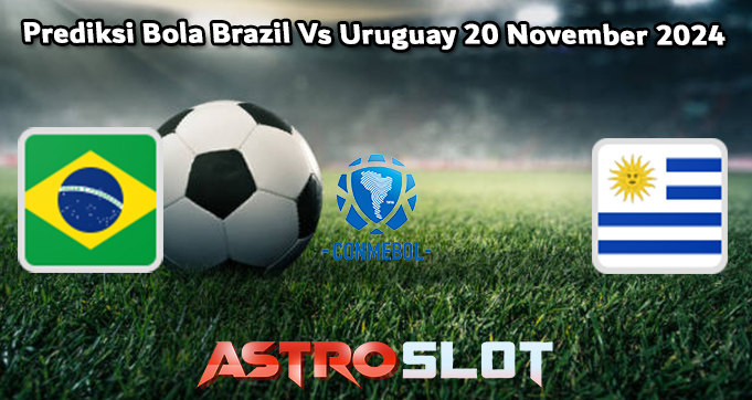 Prediksi Bola Brazil Vs Uruguay 20 November 2024