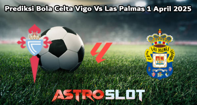 Prediksi Bola Celta Vigo Vs Las Palmas 1 April 2025