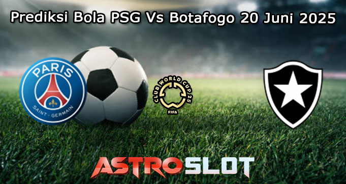 Prediksi Bola PSG Vs Botafogo 20 Juni 2025