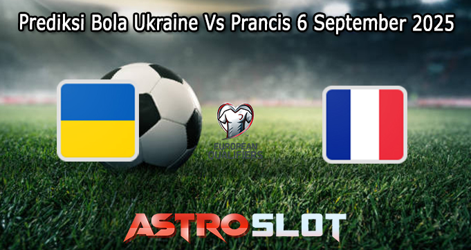 Prediksi Bola Ukraine Vs Prancis 6 September 2025