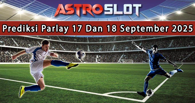 Prediksi Parlay Terbaik 17 Dan 18 September 2025