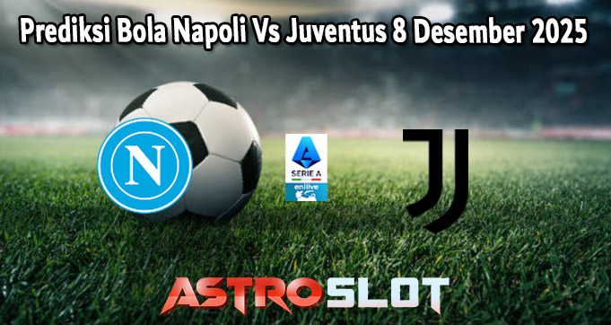 Prediksi Bola Napoli Vs Juventus 8 Desember 2025