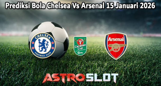 Prediksi Bola Chelsea Vs Arsenal 15 Januari 2026