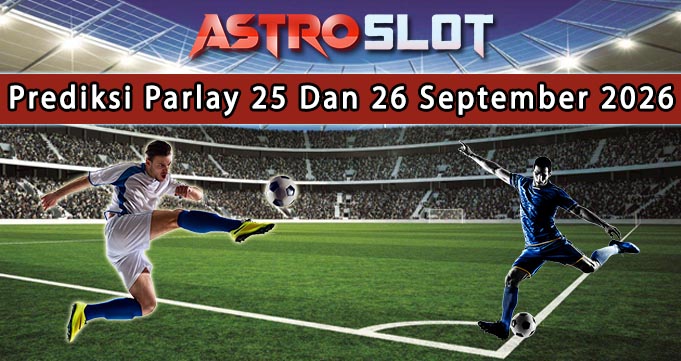 Prediksi Parlay Terbaik 25 Dan 26 September 2026