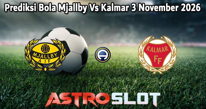 Prediksi Bola Mjallby Vs Kalmar 3 November 2026